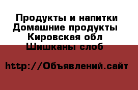 Продукты и напитки Домашние продукты. Кировская обл.,Шишканы слоб.